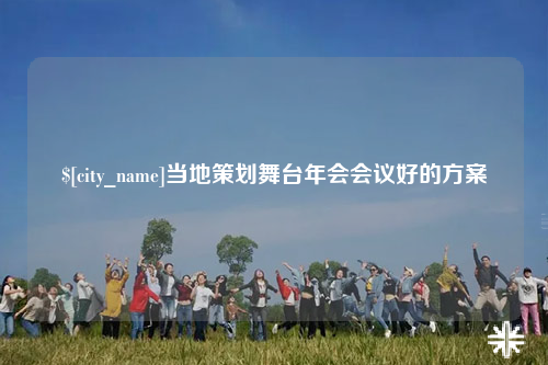 怀化当地策划舞台年会会议好的方案